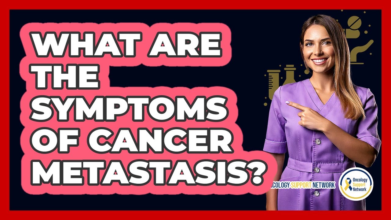 What Are The Symptoms Of Cancer Metastasis? - Oncology Support Network