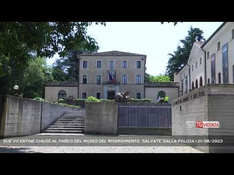 DUE VICENTINE CHIUSE AL PARCO DEL MUSEO DEL RISORGIMENTO, 'SALVATE' DALLA POLIZIA | 21/08/2023