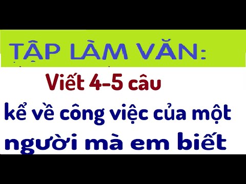 Video VIẾT 4-5 CÂU KỂ VỀ CÔNG VIỆC CỦA MỘT NGƯỜI MÀ EM... - YouTube