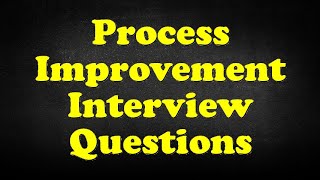 Process Improvement Interview Questions