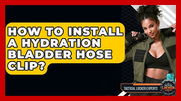 How To Install A Hydration Bladder Hose Clip? - Tactical Locker Experts