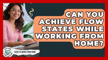 Can You Achieve Flow States While Working From Home? - Guide To Work From Home