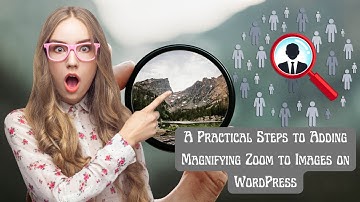 A Practical Steps to Adding Magnifying Zoom to Images on WordPress