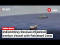 Indian Navy Rescues Hijacked Iranian Fishing Vessel Along With 23 Pakistani Crew Members