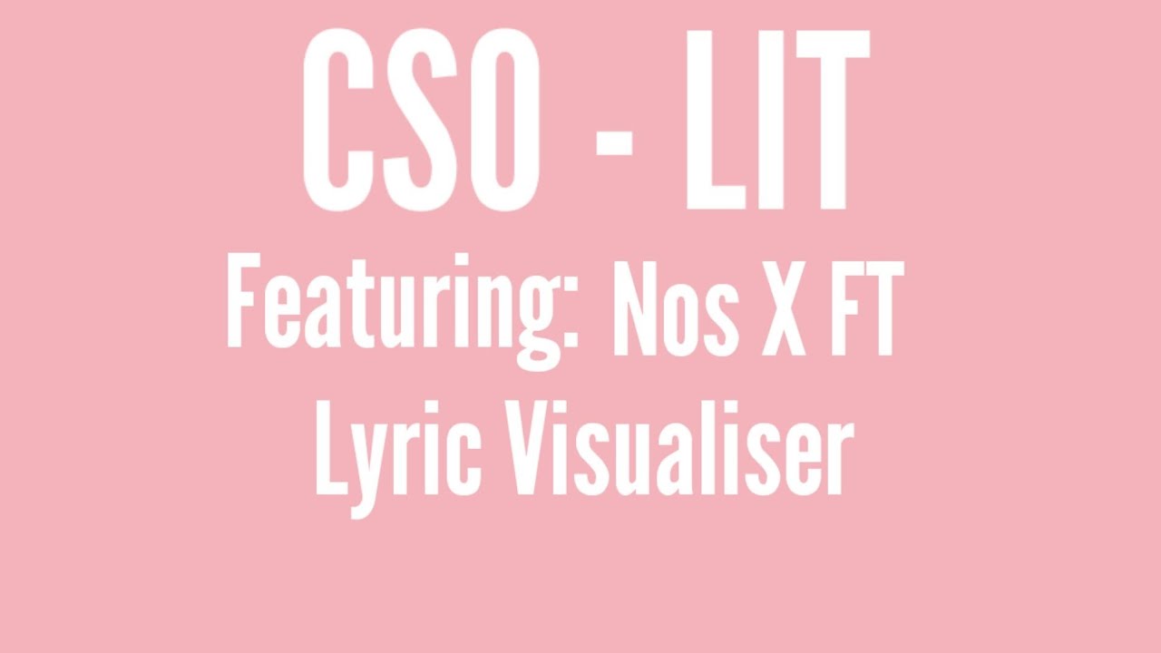 CSO   LIT Feat Nos X FT LYRIC VISUALISER 1