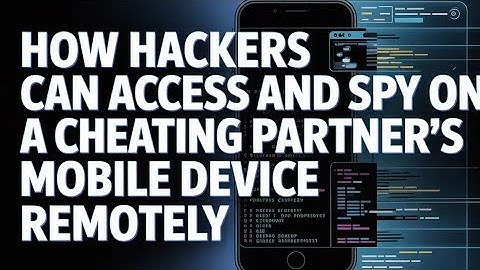 HOW HACKERS CAN SPY AND MONITOR YOUR CHEATING PARTNER’S MOBILE DEVICE REMOTELY 