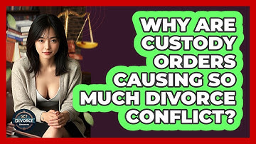 Why Are Custody Orders Causing So Much Divorce Conflict? - Get Divorce Answers