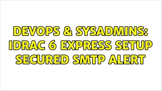 DevOps & SysAdmins: iDRAC 6 Express setup secured SMTP alert Wealth