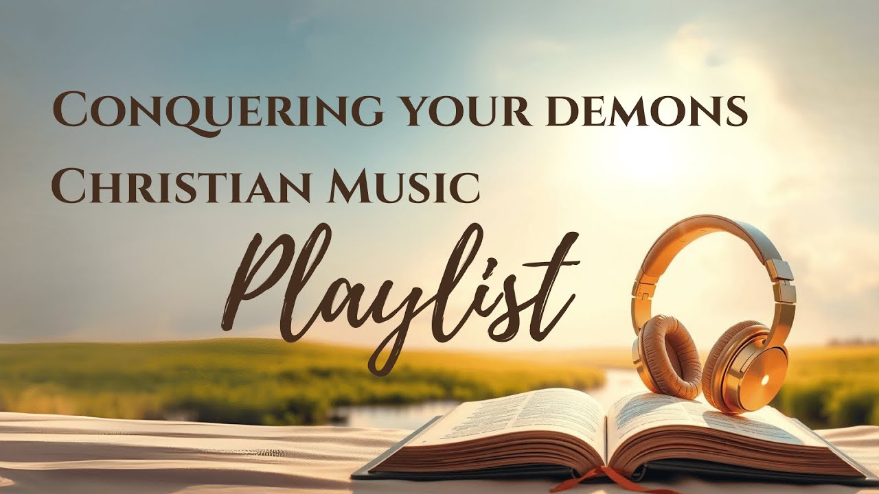 Conquering Your Demons | Christian Music Playlist