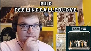 Pulp - F.E.E.L.I.N.G.C.A.L.L.E.D.L.O.V.E. | Reaction!