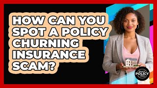 How Can You Spot A Policy Churning Insurance Scam? - Black Policy Pros