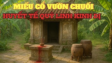 Miếu Cổ Bên Vườn Chuối: Bí Ẩn Huyết Tế Quỷ Linh Ngàn Năm Khiến Làng Hoang Mạng