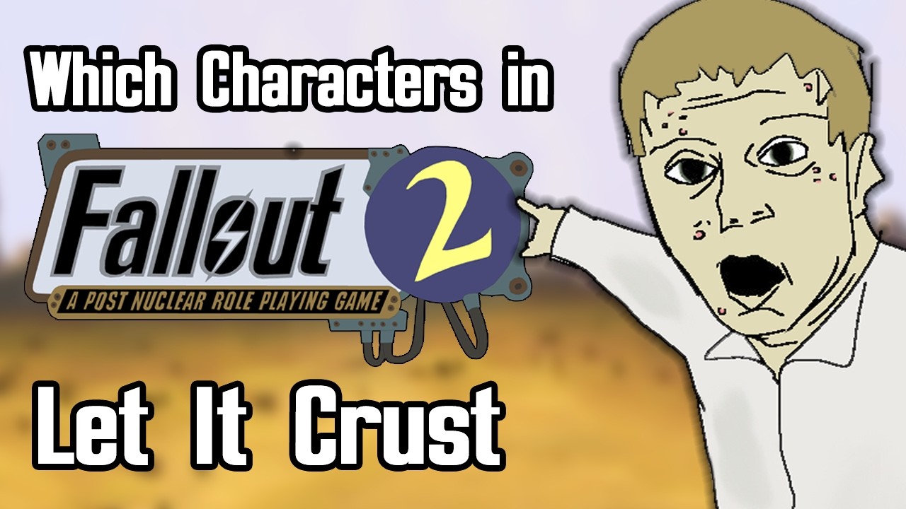 Which Fallout 2 Characters LET IT CRUST?
