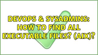 DevOps & SysAdmins: How to find all executable files? (AIX)? (3 Solutions!!)