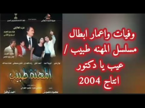 مسلسل المهنه طبيب انتاج 2004 عيب يا دكتور وفيات واعمار ابطال مسلسل المهنه طبيب