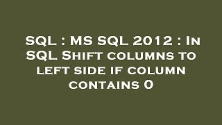 SQL : MS SQL 2012 : In SQL Shift columns to left side if column contains 0