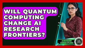 Will Quantum Computing Change AI Research Frontiers? - AI and Machine Learning Explained