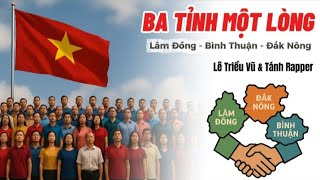 Ba Tỉnh Một Lòng Lâm Đồng - Bình Thuận - Đắk Nông Lê Triều Vũ Tánh Rapper 2025