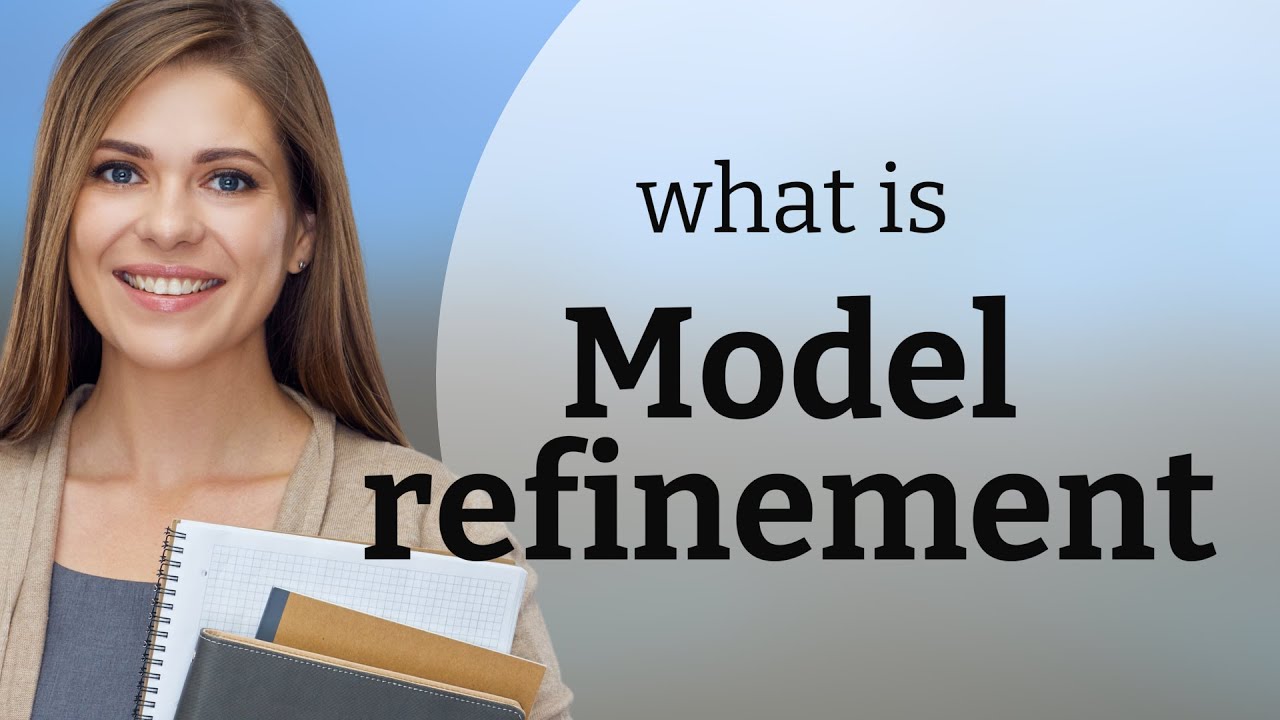 Understanding "Model Refinement" in Simple Terms