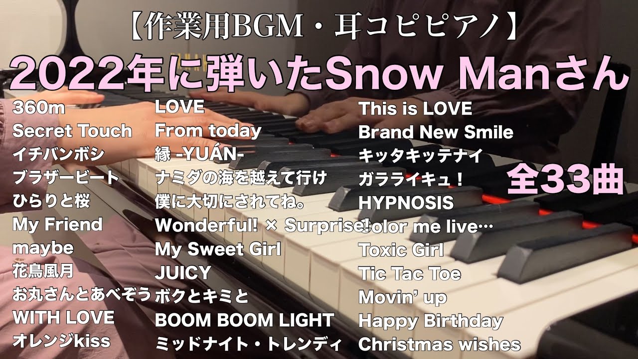 【作業用BGM・耳コピピアノ】2022年に弾いたSnow Manさん全33曲まとめ / Snow Man