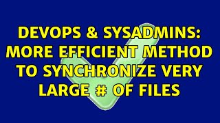 Famous DevOps & SysAdmins: More efficient method to synchronize very large # of files (3 Solutions!!) Net Worth