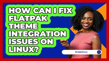 How Can I Fix Flatpak Theme Integration Issues On Linux? - Be App Savvy