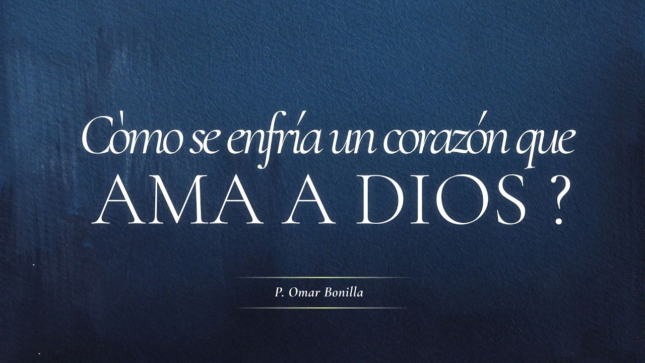 Cómo se enfría un corazón que ama a Dios - Pastor Omar Bonilla
