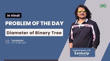 Diameter of Binary Tree | Problem of the Day - 17/06/2021 | Sankalp