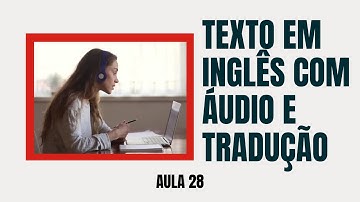 APRENDA INGLÊS COM LEITURA GUIADA - TEXTO EM INGLÊS COM ÁUDIO E TRADUÇÃO #AULA 28