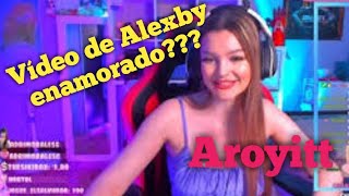Aroyitt Se Entera Del Vídeo Alexby Enamorado Y Opina