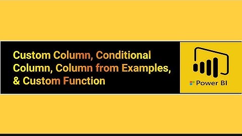 Custom Column, Conditional Column, Column from Examples , & Custom Function in Power BI