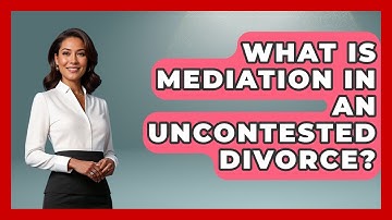 What Is Mediation In An Uncontested Divorce? - Get Divorce Answers