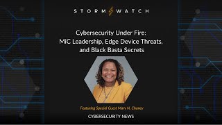 Storm Watch | Cybersecurity Under Fire: MiC Leadership, Edge Device Threats, and Black Basta Secrets