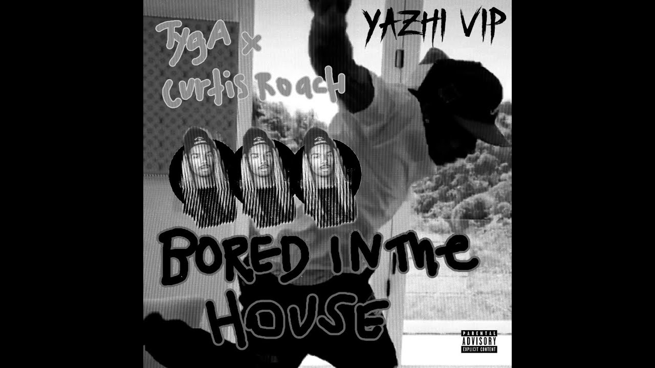 TYGA x CURTIS ROACH - BORED IN THE HOUSE (YAZHI VIP)