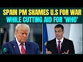 Spain PM Pedro Sánchez EXPOSES U.S. War Spending On Iran While Cutting Aid For 'WHO' And Humanity