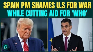 Spain PM Pedro Sánchez EXPOSES U.S. War Spending On Iran While Cutting Aid For WHO And Humanity