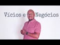 Cuidado vícios e negócios não funcionam 