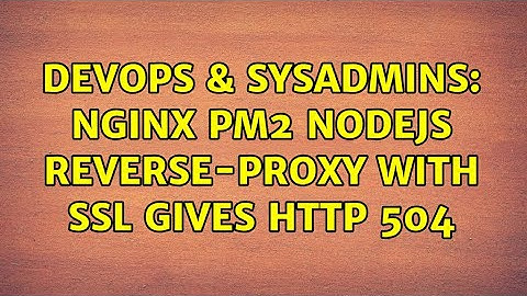 DevOps & SysAdmins: Nginx PM2 NodeJS reverse-proxy with SSL gives HTTP 504 (2 Solutions!!)