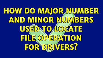 How do Major number and minor numbers used to locate file operation for drivers?