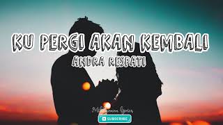 Andra Respati - KU PERGI AKAN KEMBALI ( lirik )