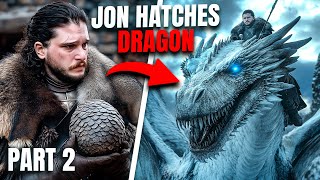 What if Jon Snow Hatched a Dragon Egg - Part 2