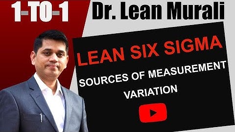 LEAN SIX SIGMA SOURCES OF MEASUREMENT VARIATION.(1-TO-1 Session with Dr. Lean Murali)