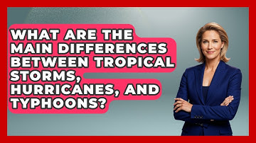 What Are The Main Differences Between Tropical Storms, Hurricanes, And Typhoons? - Weather Watchdog