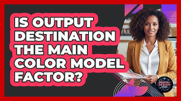 Is Output Destination The Main Color Model Factor?