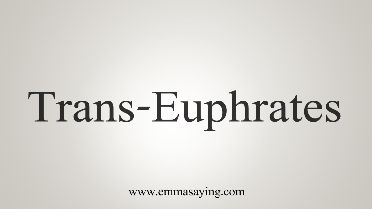 How To Say Trans-Euphrates