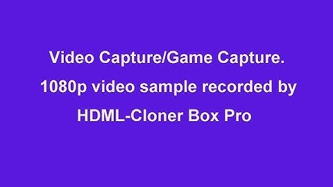 Video Capture/Game Capture. 1080p video sample recorded by HDML-Cloner Box Pro