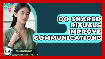 Do Shared Rituals Improve Communication? - PTSD Support Channel