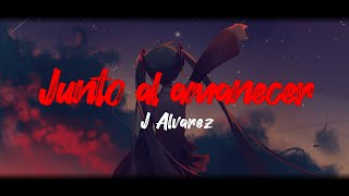J Álvarez - Junto al amanecer (Letra)
