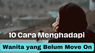 10 Cara Menghadapi Wanita yang Belum Move On
