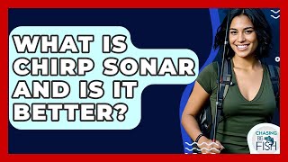 What Is CHIRP Sonar And Is It Better? - Chasing Big Fish